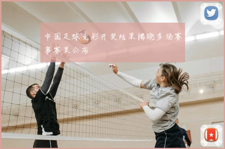 中国足球竞彩开奖结果揭晓多场赛事赛果公布
