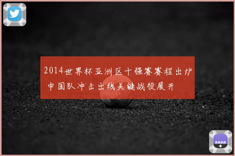2014世界杯亚洲区十强赛赛程出炉 中国队冲击出线关键战役展开