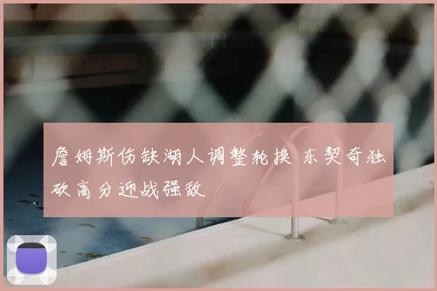 詹姆斯伤缺湖人调整轮换 东契奇独砍高分迎战强敌