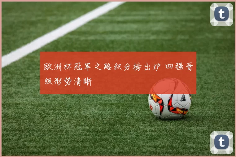 欧洲杯冠军之路积分榜出炉 四强晋级形势清晰