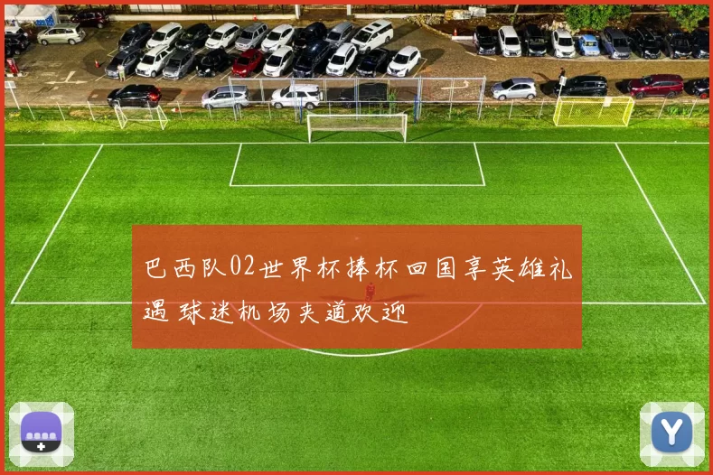 巴西队02世界杯捧杯回国享英雄礼遇 球迷机场夹道欢迎