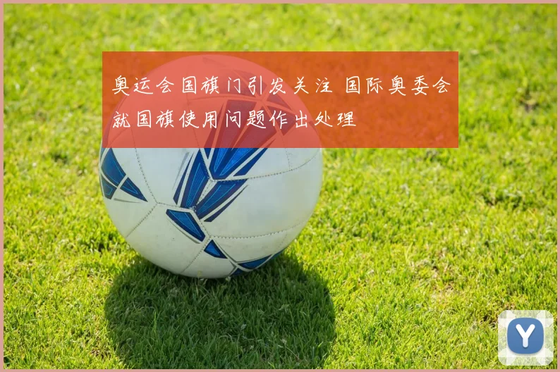 奥运会国旗门引发关注 国际奥委会就国旗使用问题作出处理